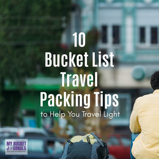 10 Bucket List Travel Packing Tips to Help You Travel Light