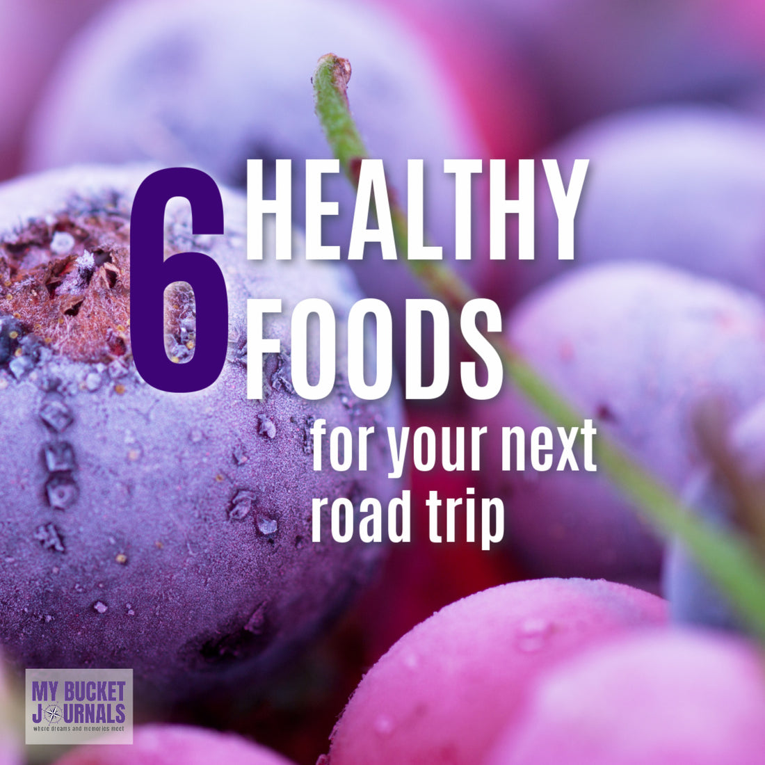 vivid purple blueberries with a text overlay that says 6 healthy foods for your next road trip
